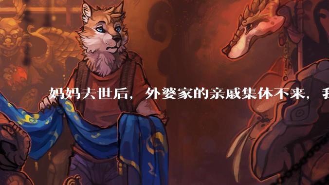 妈妈去世后，外婆家的亲戚集体不来，我还要跟他们交往吗？