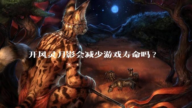 开风灵月影会减少游戏寿命吗?