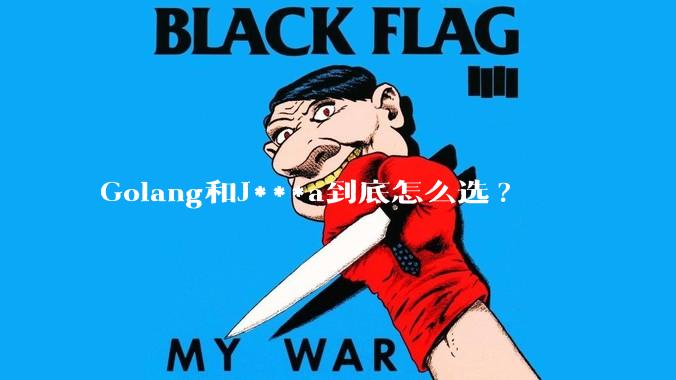 Golang和J***a到底怎么选?