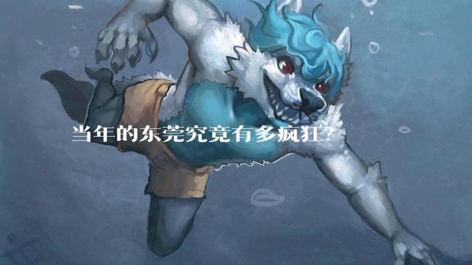 当年的东莞究竟有多疯狂？