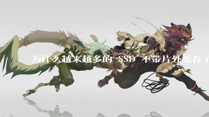 为什么越来越多的 SSD 不带片外缓存了？