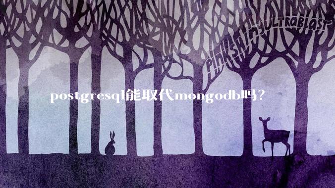 postgresql能取代mongodb吗？